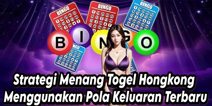 Strategi Menang Togel Hongkong Menggunakan Pola Keluaran Terbaru