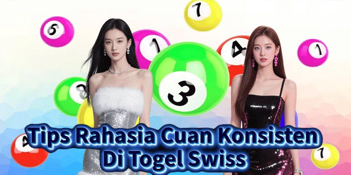 Tips Rahasia Cuan Konsisten Di Togel Swiss