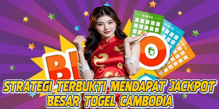 Strategi Terbukti Mendapat Jackpot Besar Togel Cambodia