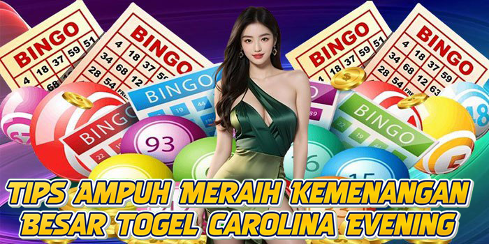 Tips Ampuh Meraih Kemenangan Besar Togel Carolina Evening