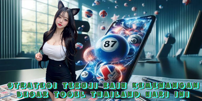 Strategi Teruji Raih Kemenangan Besar Togel Thailand Hari Ini