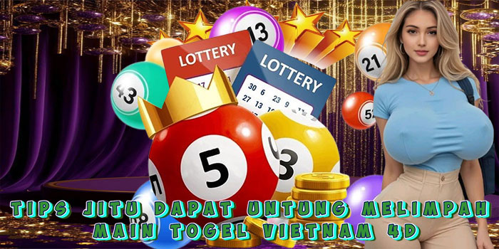 Tips Jitu Dapat Untung Melimpah Main Togel Vietnam 4D